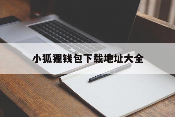 小狐狸钱包下载地址大全，小狐狸钱包app使用方法