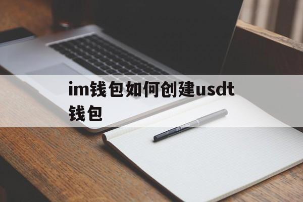 im钱包如何创建usdt钱包，imtoken钱包如何添加usdt