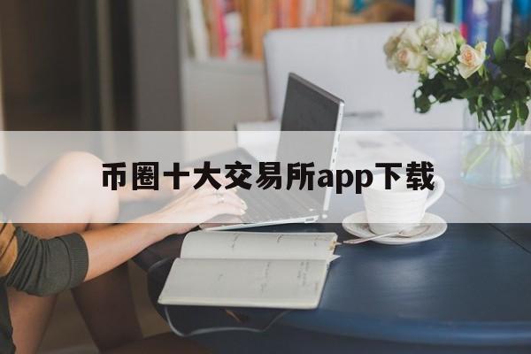 币圈十大交易所app下载，币圈十大交易所app下载安卓