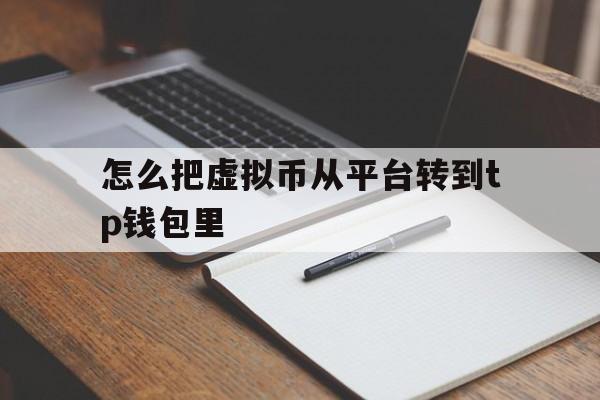 关于怎么把虚拟币从平台转到tp钱包里的信息