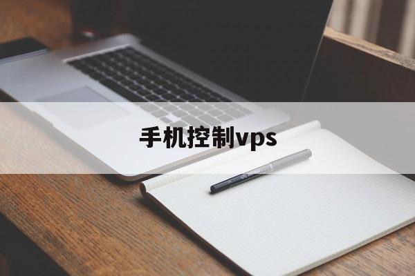 手机控制vps，手机控制手机的远程软件