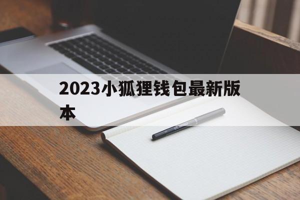 2023小狐狸钱包最新版本，2023小狐狸钱包最新版本更新版本