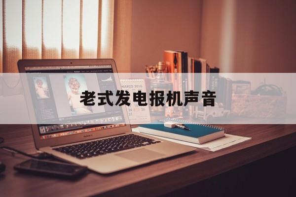 老式发电报机声音，老式发电报机声音怎么调
