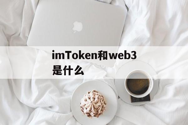 关于imToken和web3是什么的信息