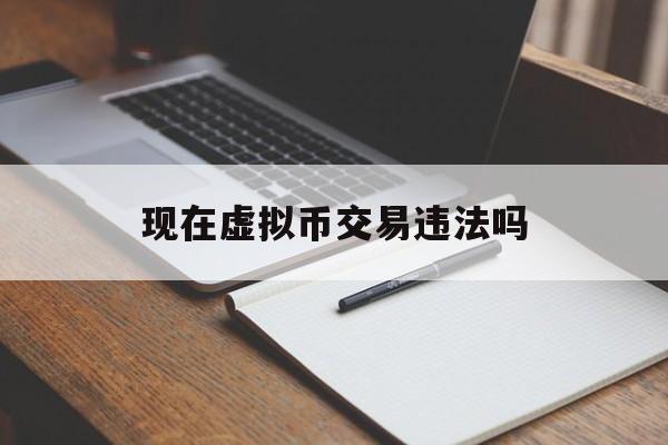 现在虚拟币交易违法吗，虚拟币交易违法吗2023